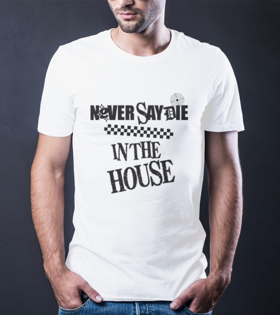 Never Say Die In The House Kt8 Store White T-Shirt