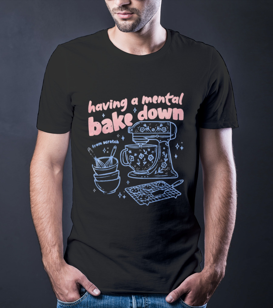 Having A Mental Bake Down From Scratch Mixer Baking Fun T-Shirt