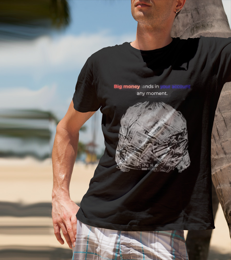 Big Money Lands In Your Account Any Moment Bag Of Cash MND SCPRE T-Shirt