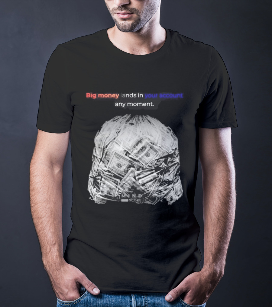 Big Money Lands In Your Account Any Moment Bag Of Cash MND SCPRE T-Shirt