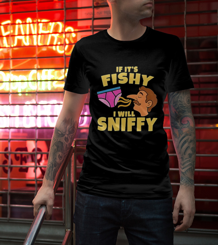 If It's Fishy I Will Sniffy Funny Underwear Sniffing Humor T-Shirt