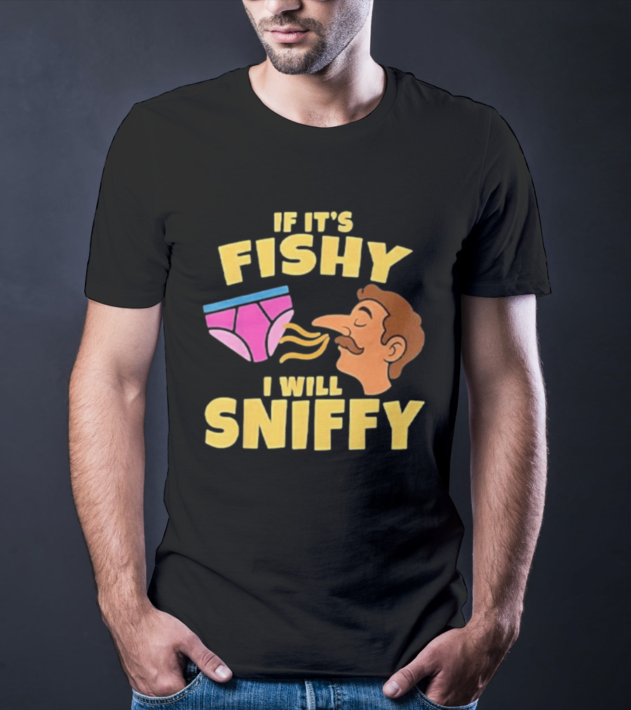 If It's Fishy I Will Sniffy Funny Underwear Sniffing Humor T-Shirt