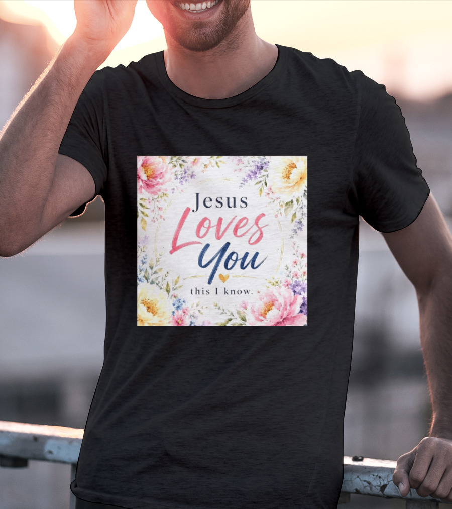 Jesus Loves You This I Know Floral Heartburst T-Shirt