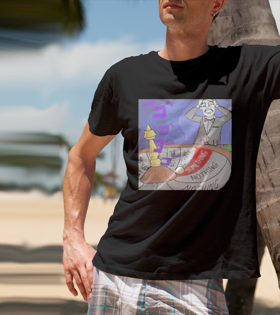 Nothing Ever Happens Meme Something Nothing Roulette Chud Truth Nuke T-Shirt