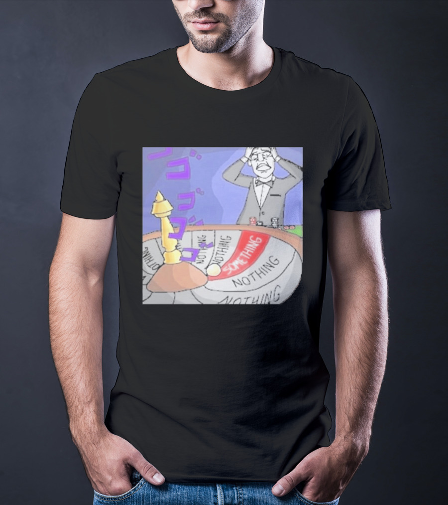 Nothing Ever Happens Meme Something Nothing Roulette Chud Truth Nuke T-Shirt