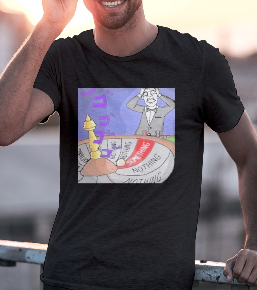 Nothing Ever Happens Meme Something Nothing Roulette Chud Truth Nuke T-Shirt