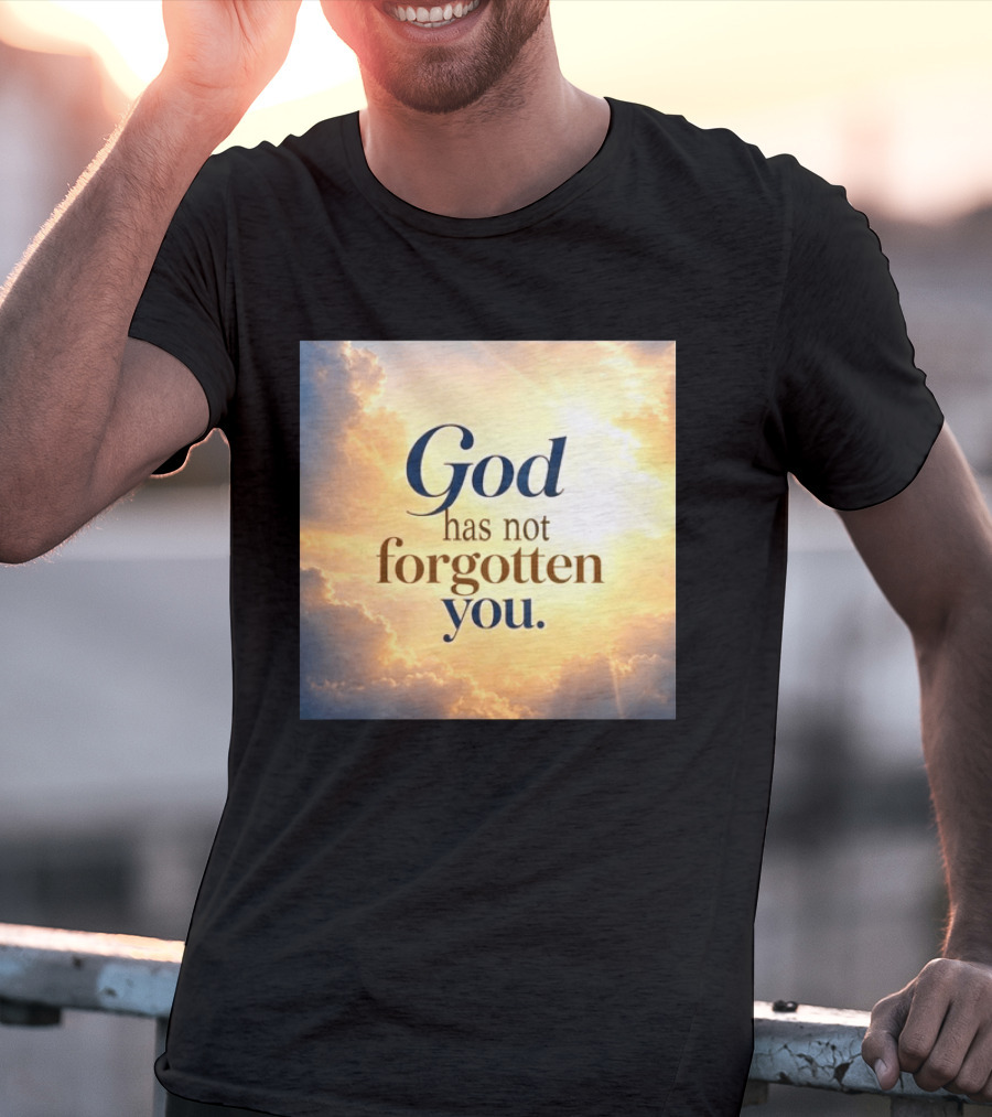 God Has Not Forgotten You Inspiring Sunlight And Clouds T-Shirt