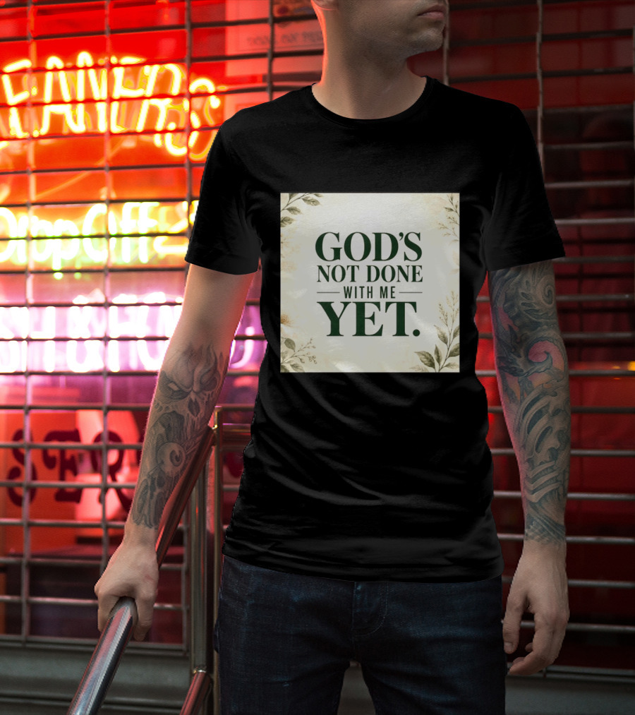 God's Not Done With Me Yet Inspirational Faith Encouragement Christian Message T-Shirt