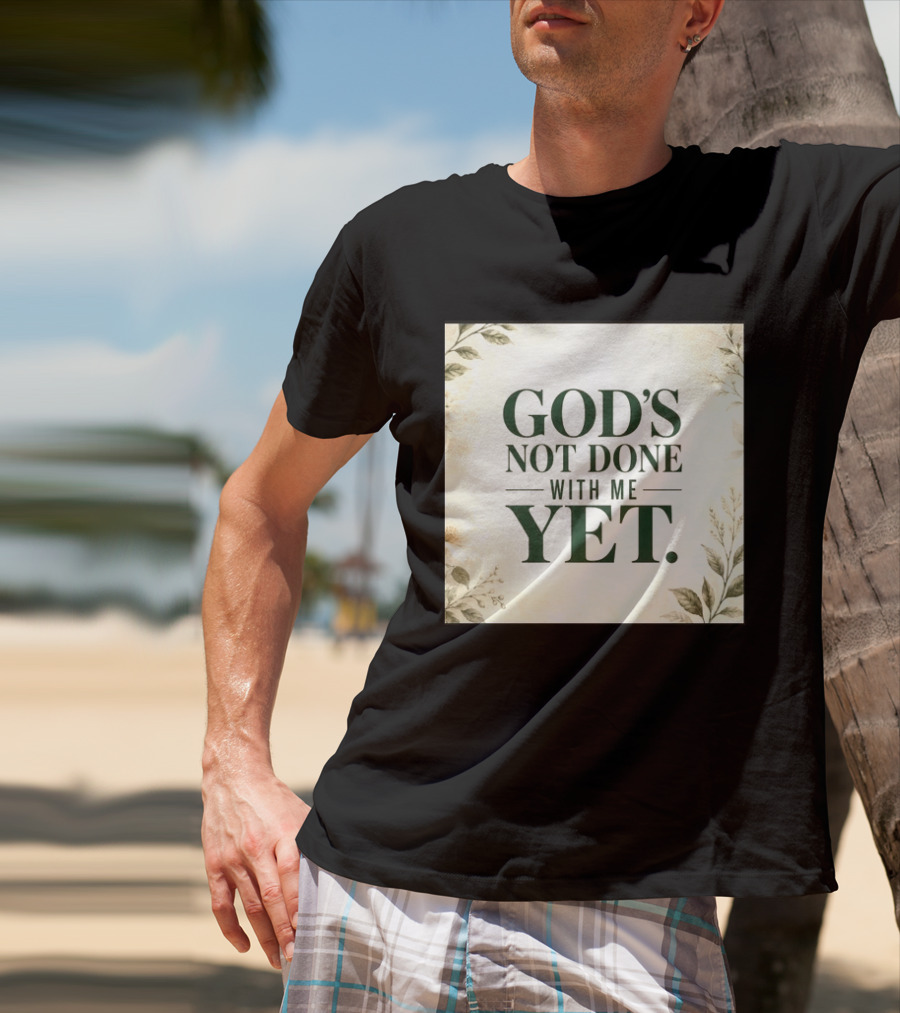 God's Not Done With Me Yet Inspirational Faith Encouragement Christian Message T-Shirt