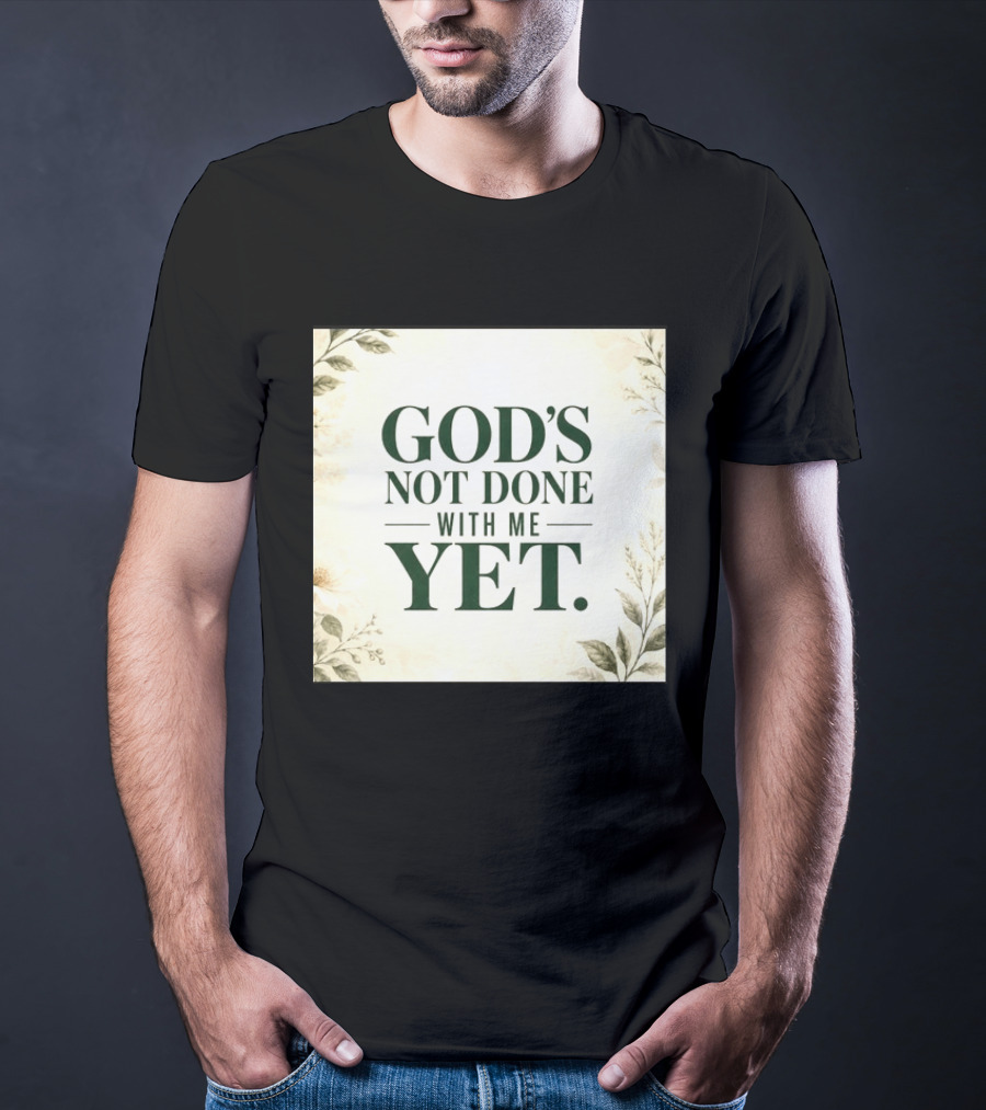 God's Not Done With Me Yet Inspirational Faith Encouragement Christian Message T-Shirt