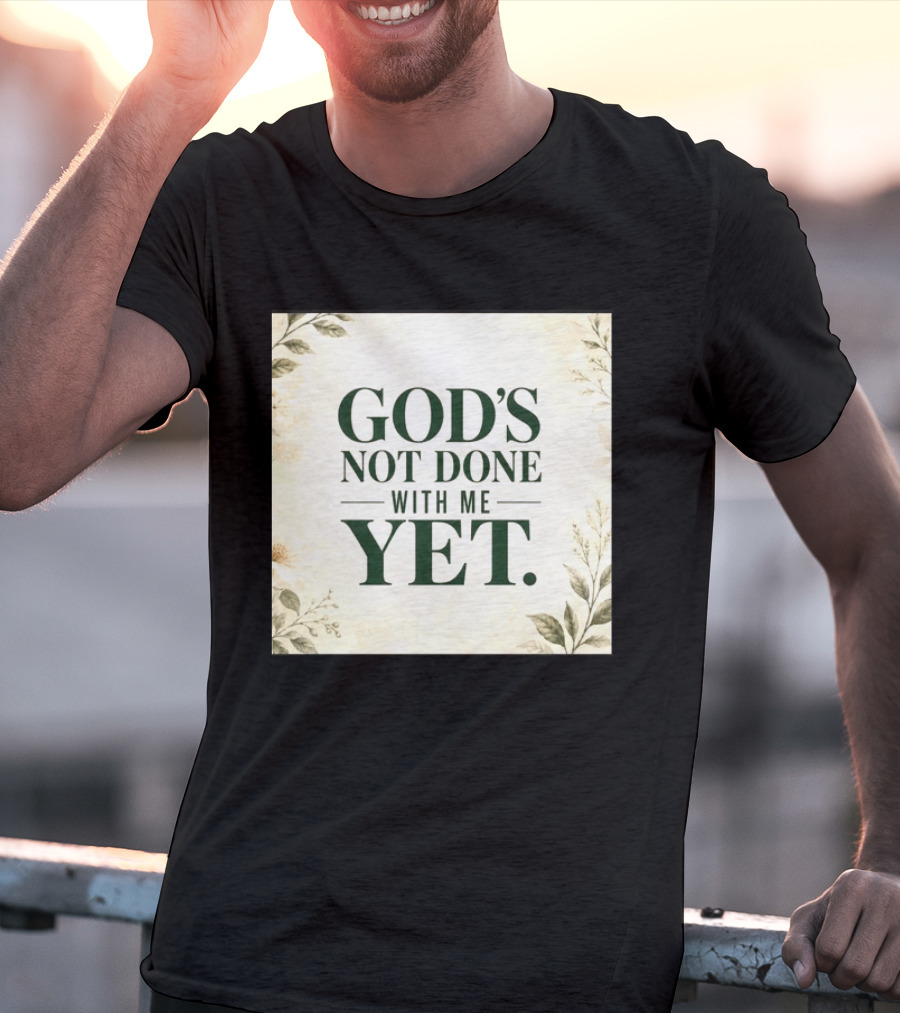 God's Not Done With Me Yet Inspirational Faith Encouragement Christian Message T-Shirt