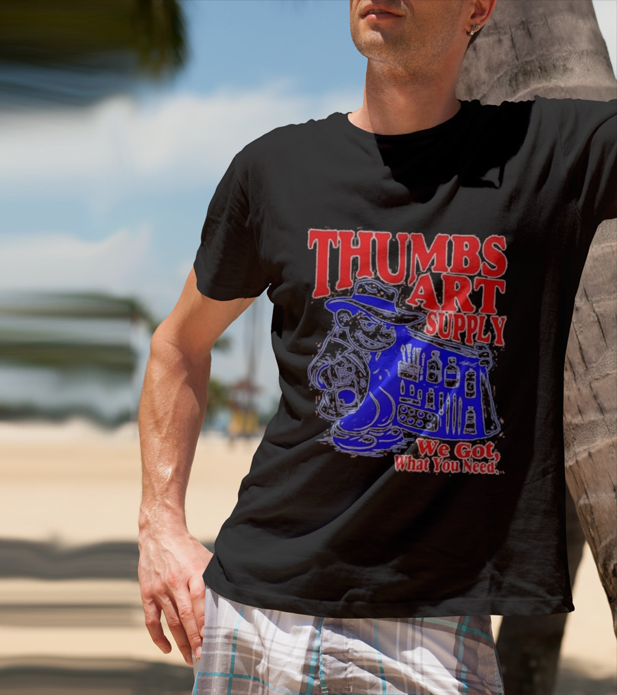 THUMBS ART SUPPLY We Got What You Need T-Shirt
