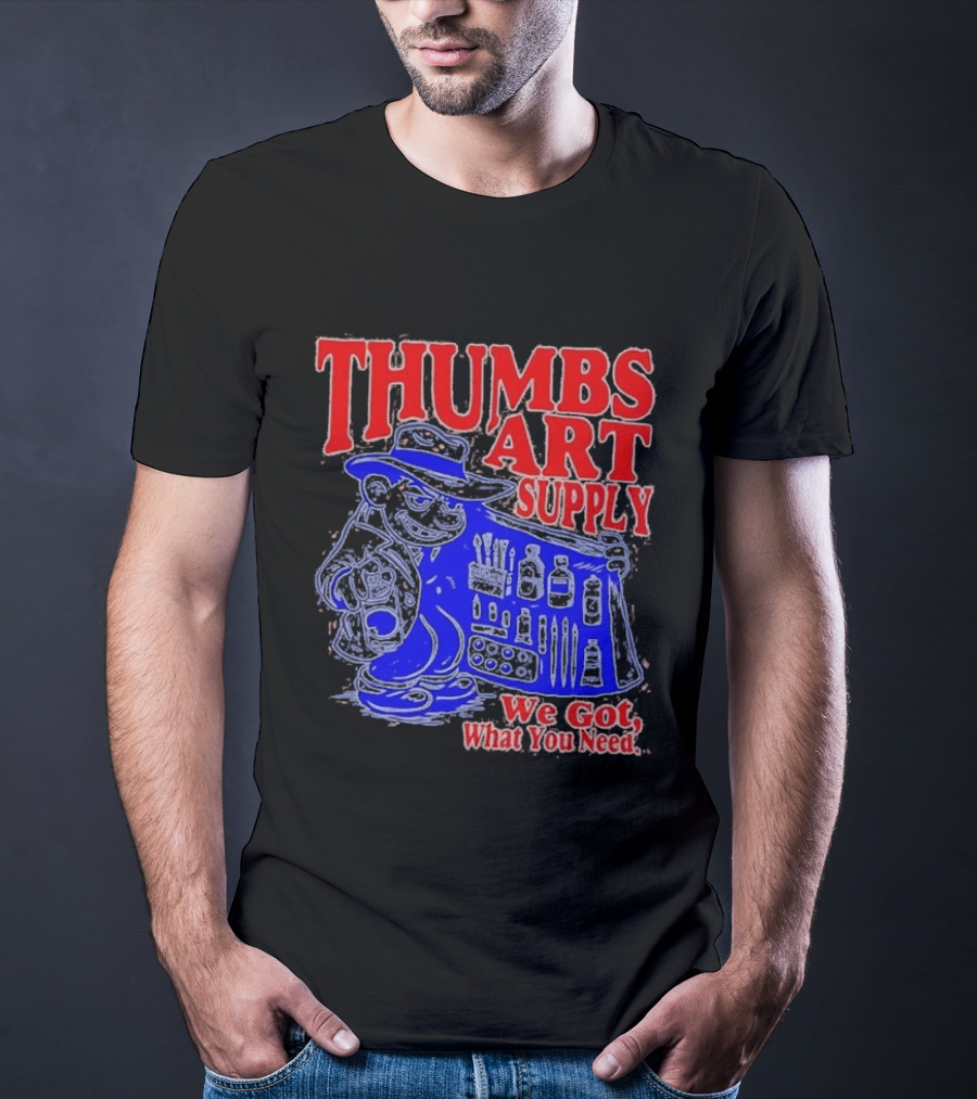 THUMBS ART SUPPLY We Got What You Need T-Shirt