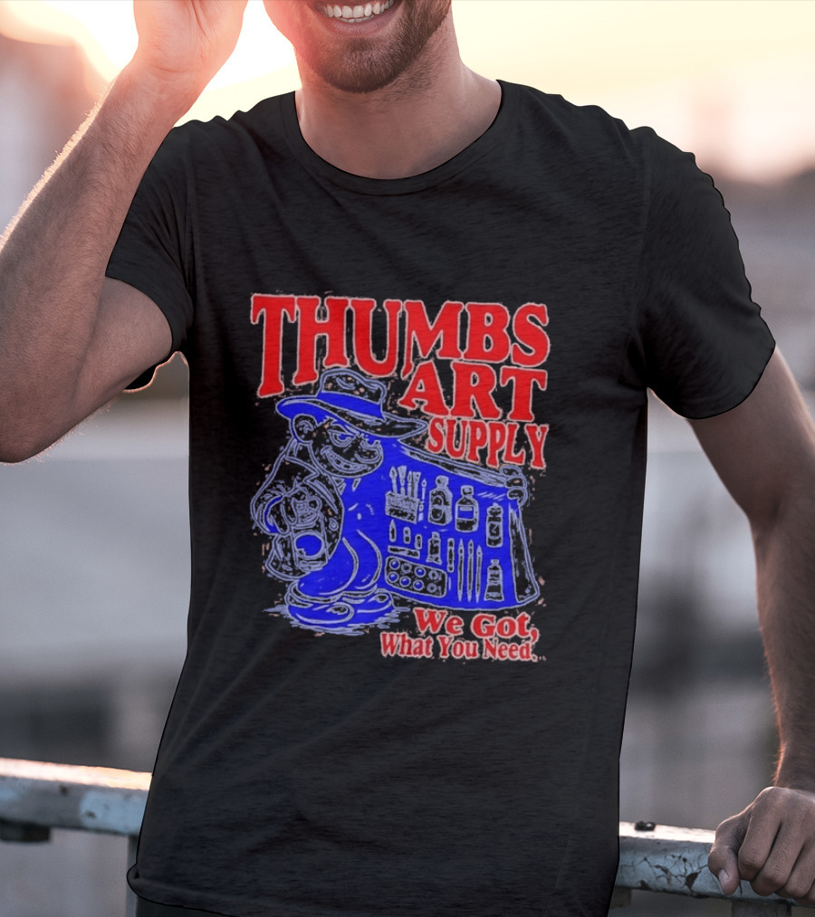 THUMBS ART SUPPLY We Got What You Need T-Shirt