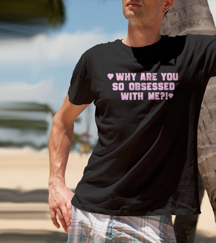 Why Are You So Obsessed With Me Text Pink Heart T-Shirt