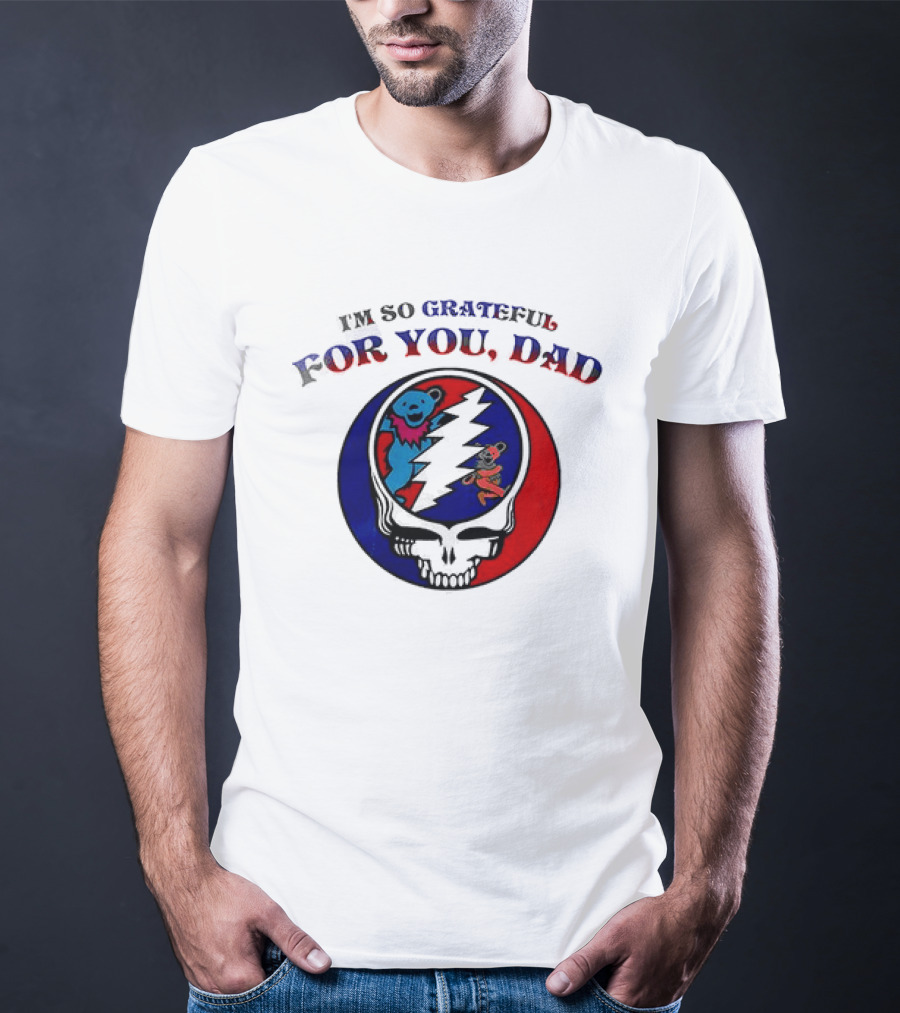 Grateful Dead I'm So Grateful For You Dad Father's Day T-Shirt