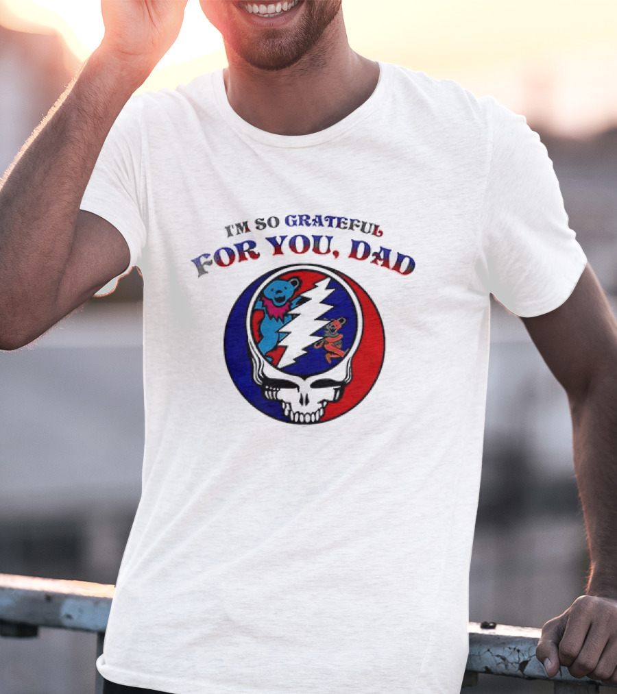 Grateful Dead I'm So Grateful For You Dad Father's Day T-Shirt