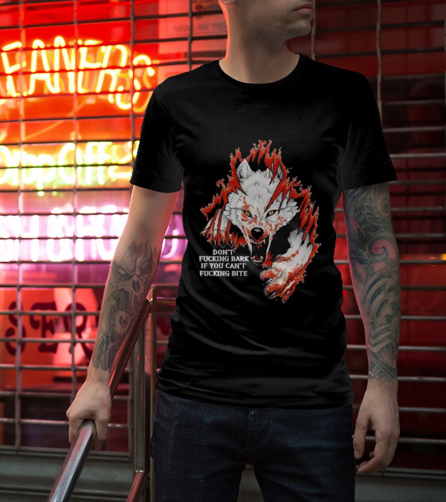 Don't Fucking Bark If You Can't Fucking Bite Fierce Wolf T-Shirt