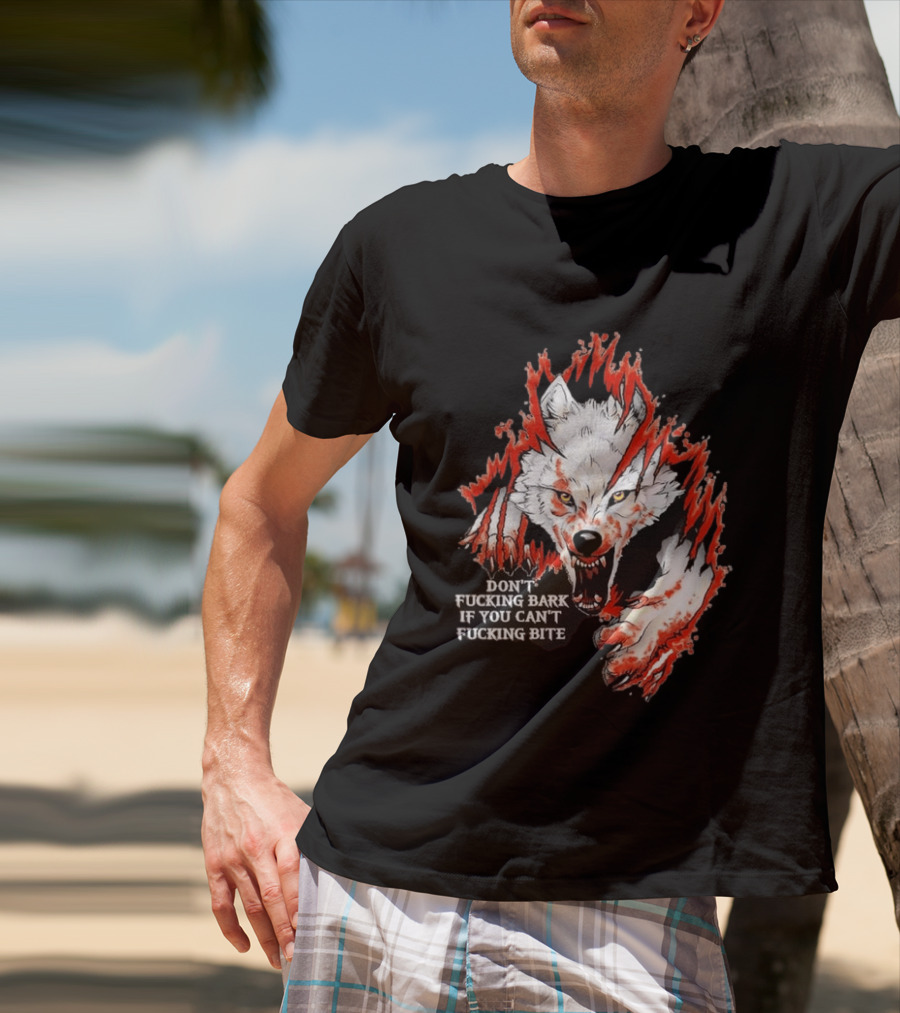 Don't Fucking Bark If You Can't Fucking Bite Fierce Wolf T-Shirt