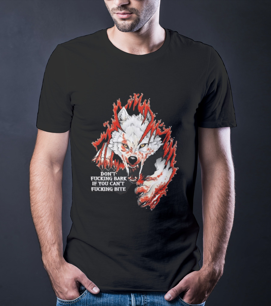 Don't Fucking Bark If You Can't Fucking Bite Fierce Wolf T-Shirt