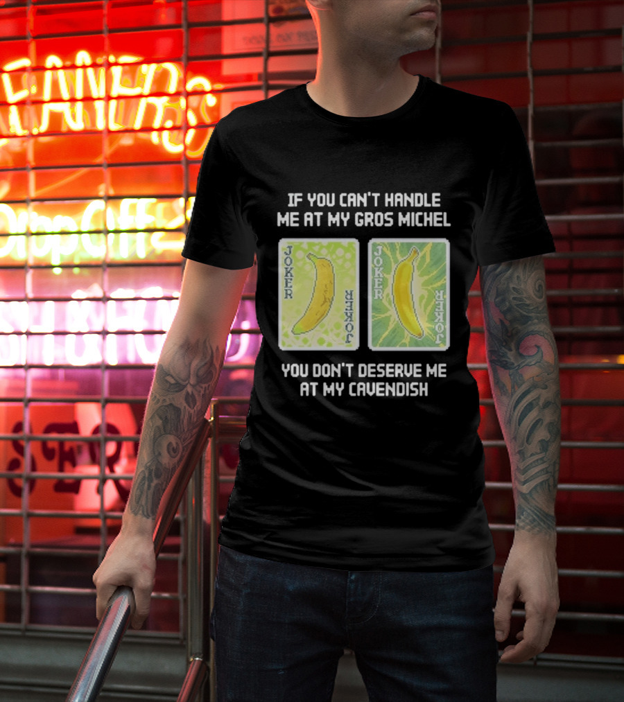 If You Can't Handle Me At My Gros Michel You Don't Deserve Me At My Cavendish Joker Banana T-Shirt