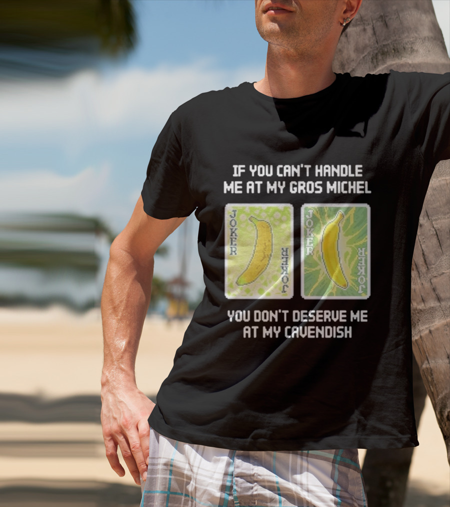 If You Can't Handle Me At My Gros Michel You Don't Deserve Me At My Cavendish Joker Banana T-Shirt