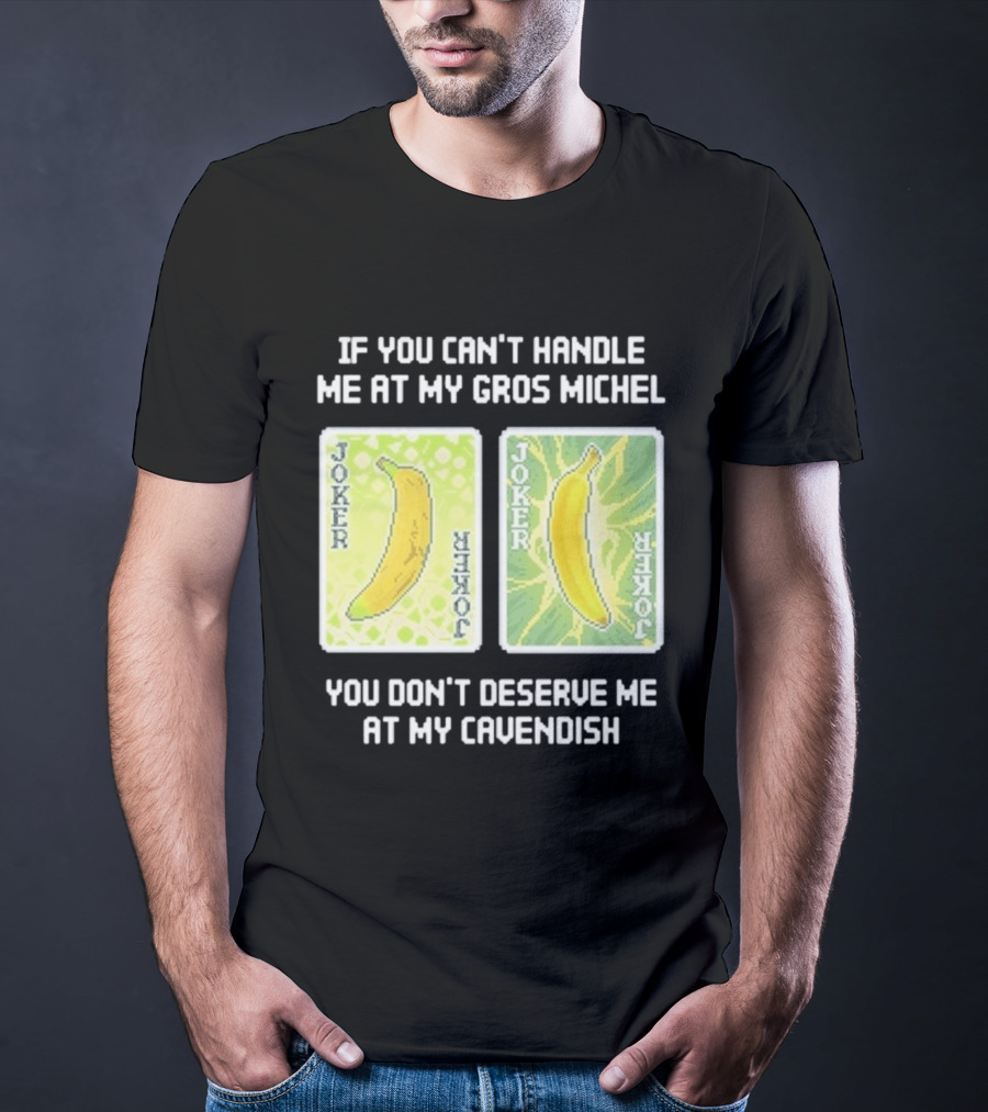 If You Can't Handle Me At My Gros Michel You Don't Deserve Me At My Cavendish Joker Banana T-Shirt