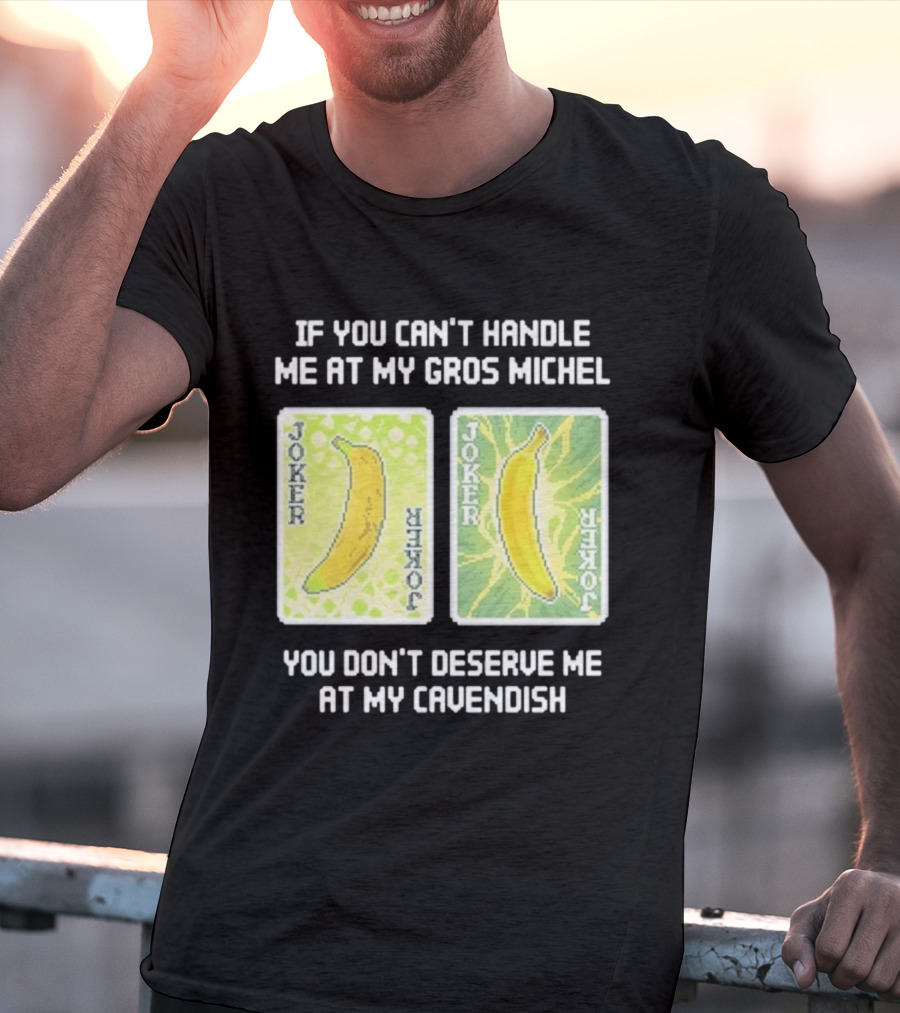 If You Can't Handle Me At My Gros Michel You Don't Deserve Me At My Cavendish Joker Banana T-Shirt