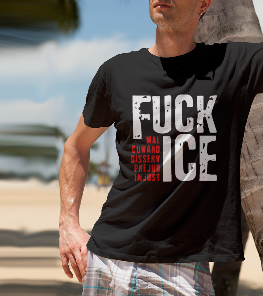 Fuck ICE Mal Coward Disserv Prejud In Just T-Shirt