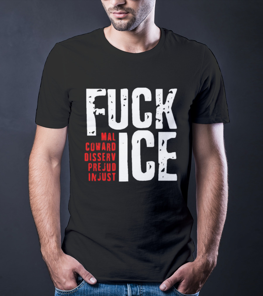 Fuck ICE Mal Coward Disserv Prejud In Just T-Shirt
