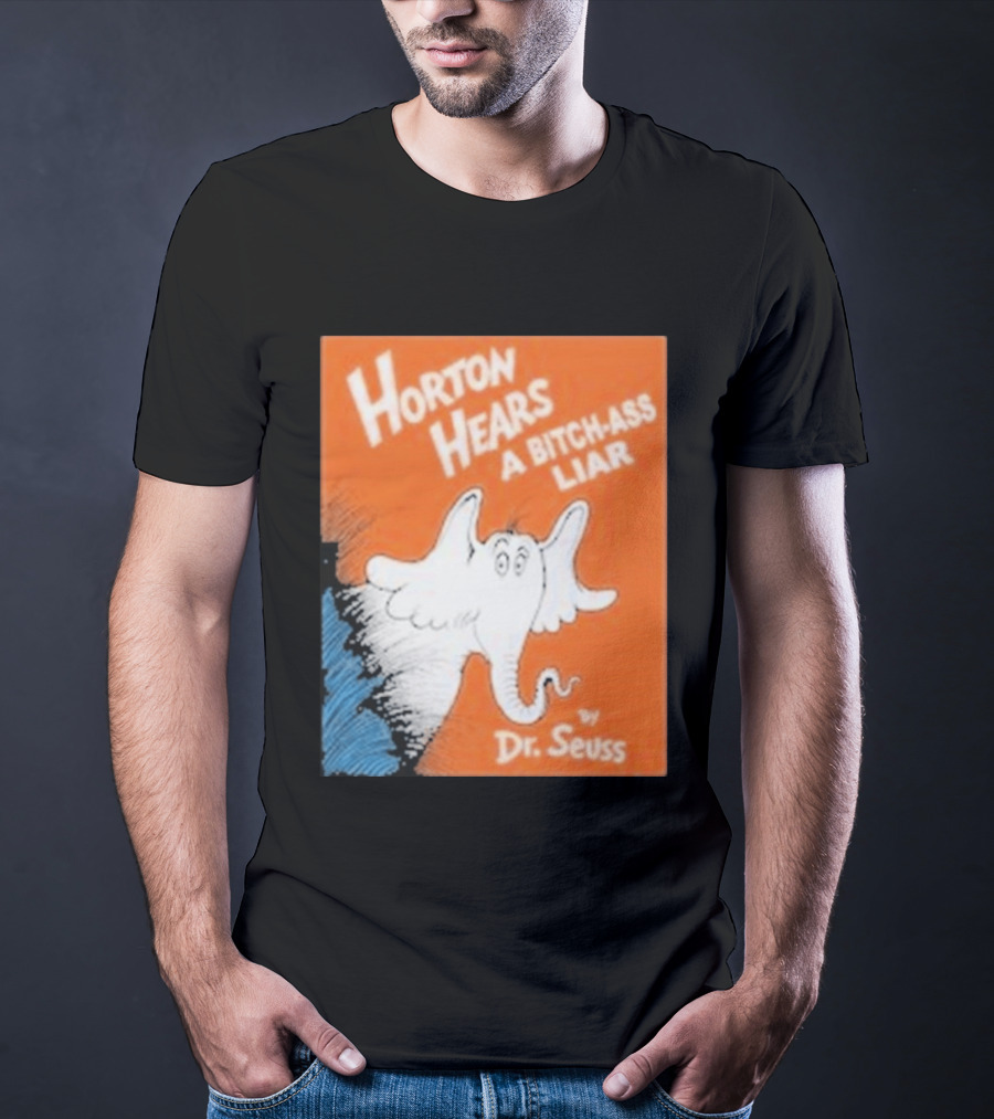 Horton Hears A Bitch Ass Liar Dr. Seuss Parody Elephant T-Shirt