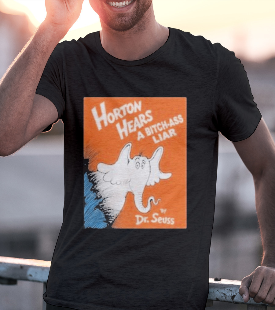 Horton Hears A Bitch Ass Liar Dr. Seuss Parody Elephant T-Shirt