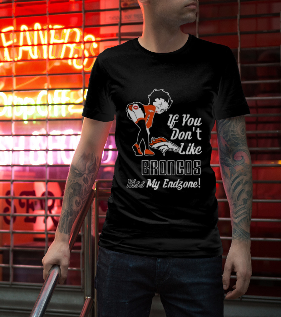 If You Don't Like Broncos Kiss My Endzone Football Fan T-Shirt