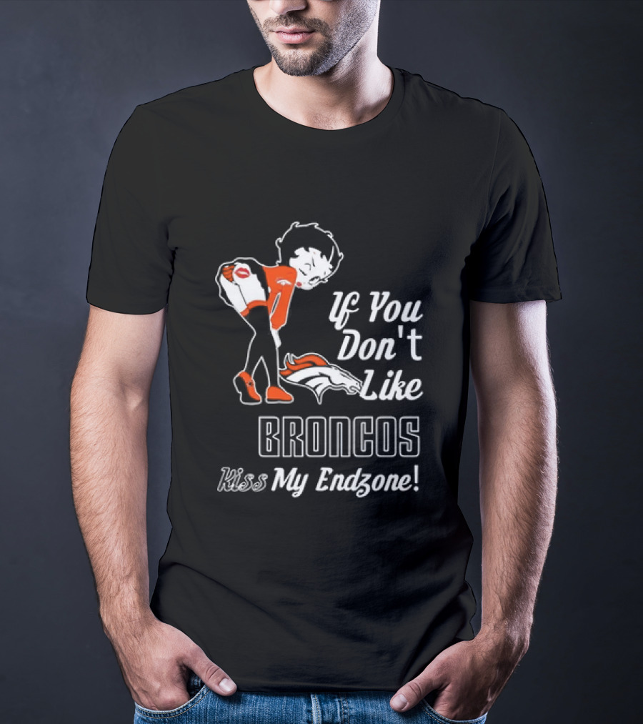 If You Don't Like Broncos Kiss My Endzone Football Fan T-Shirt