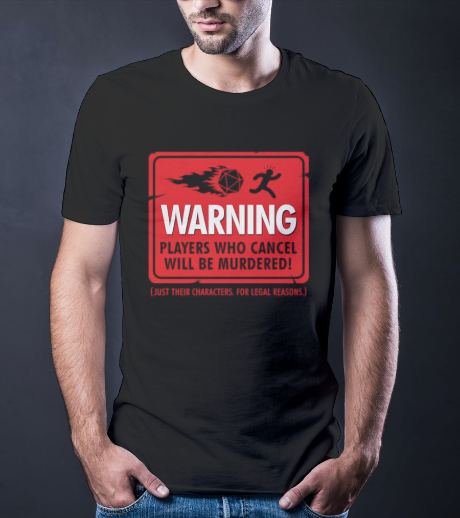 Warning Players Who Cancel Will Be Murdered Just Their Characters For Legal Reasons T-Shirt
