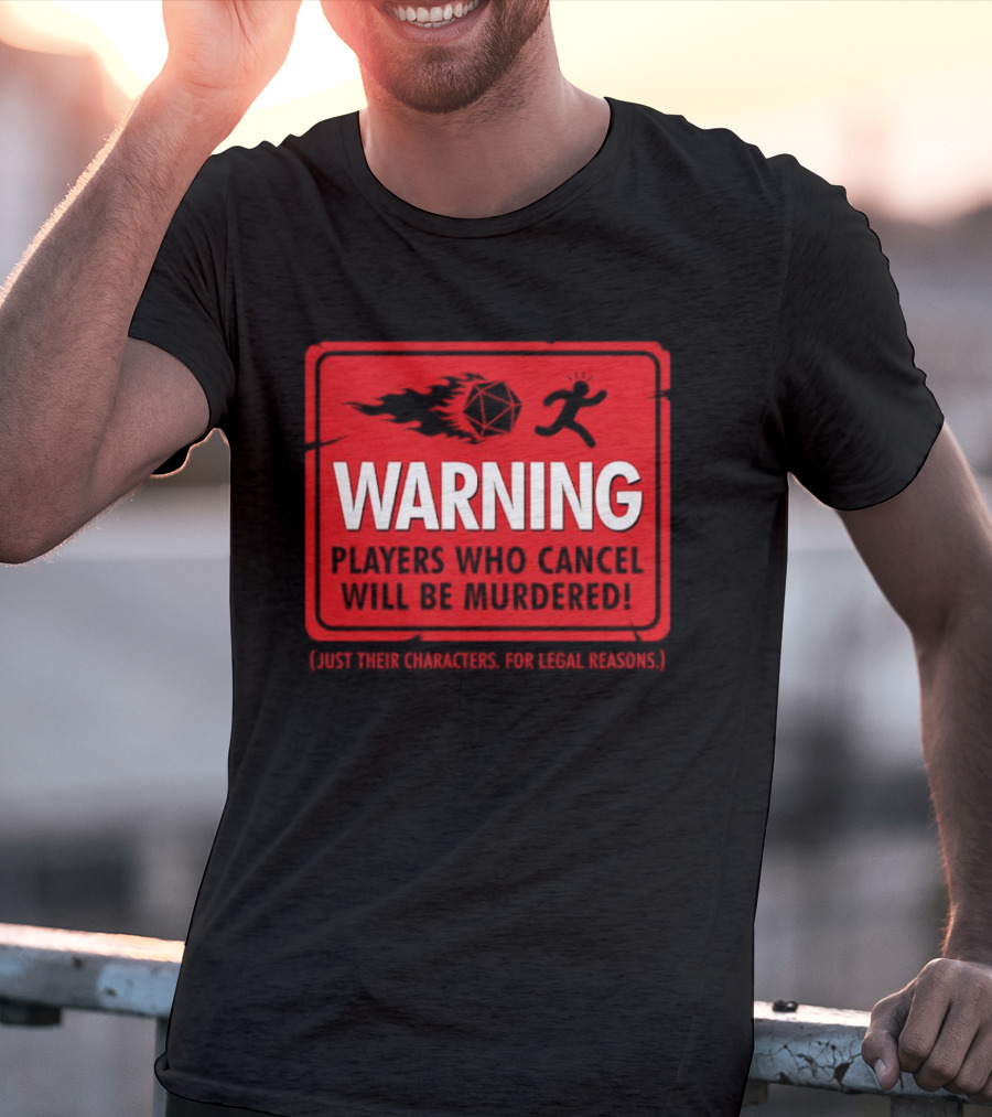 Warning Players Who Cancel Will Be Murdered Just Their Characters For Legal Reasons T-Shirt