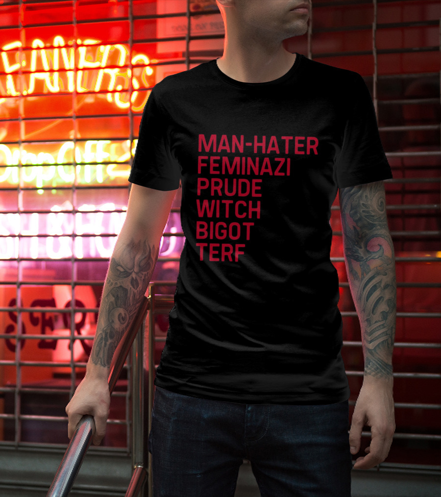 Man Hater Feminazi Prude Witch Bigot Terf T-Shirt