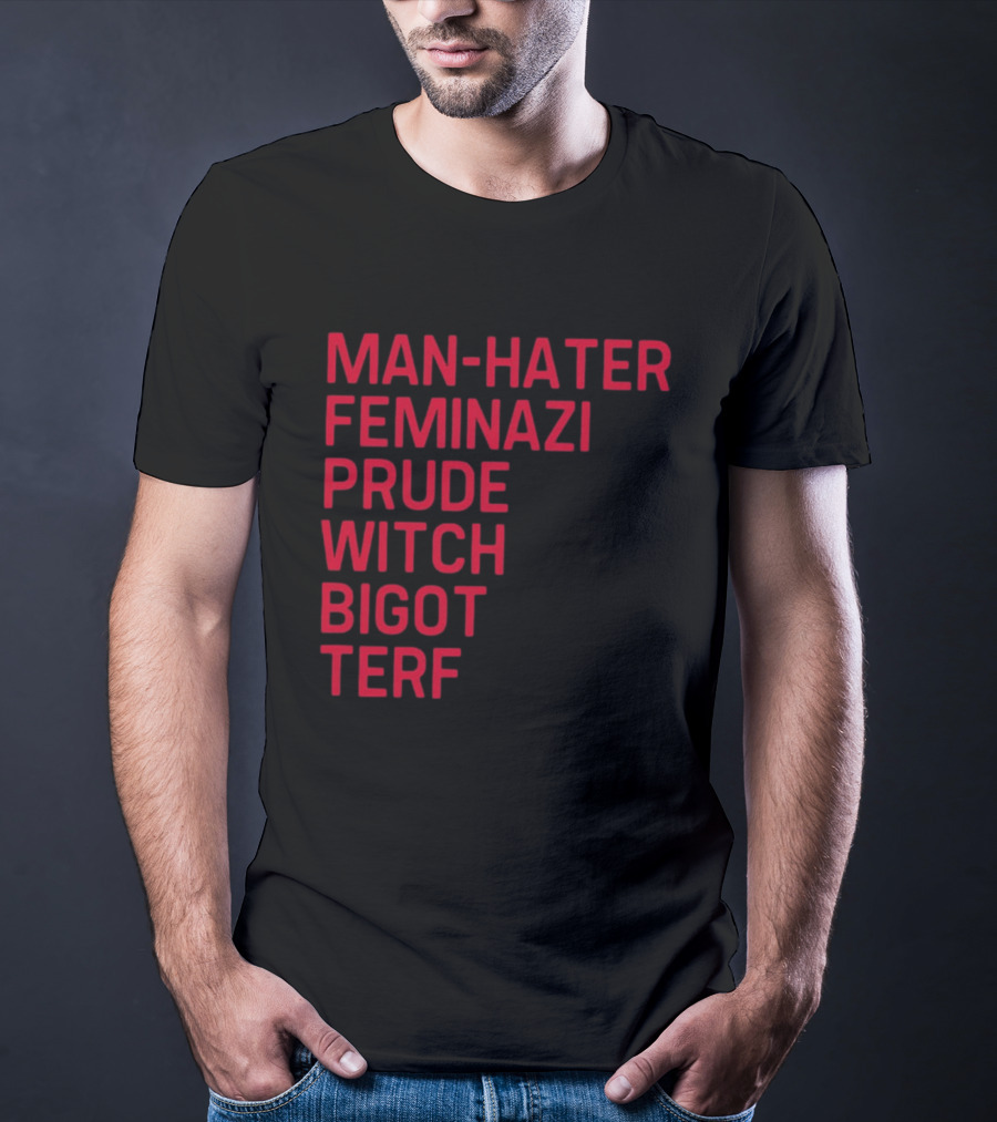 Man Hater Feminazi Prude Witch Bigot Terf T-Shirt