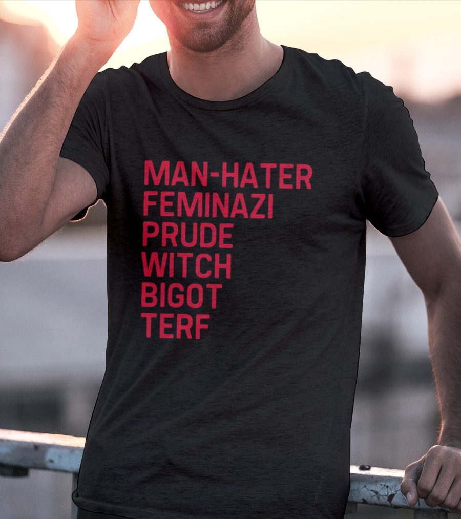 Man Hater Feminazi Prude Witch Bigot Terf T-Shirt