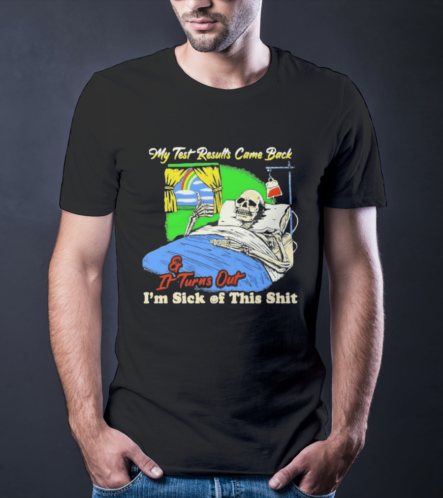 My Test Results Came Back And It Turns Out I'm Sick Of This Shit Skeleton Rainbow Hospital Bed T-Shirt