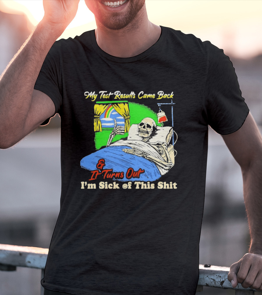 My Test Results Came Back And It Turns Out I'm Sick Of This Shit Skeleton Rainbow Hospital Bed T-Shirt