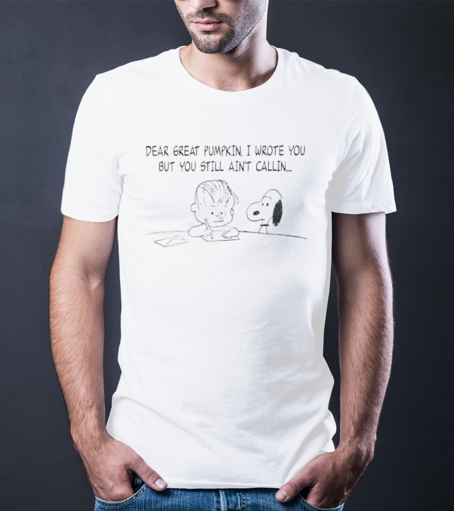 Charlie Brown Snoopy Dear Great Pumpkin I Wrote You But You Still Ain't Callin T-Shirt