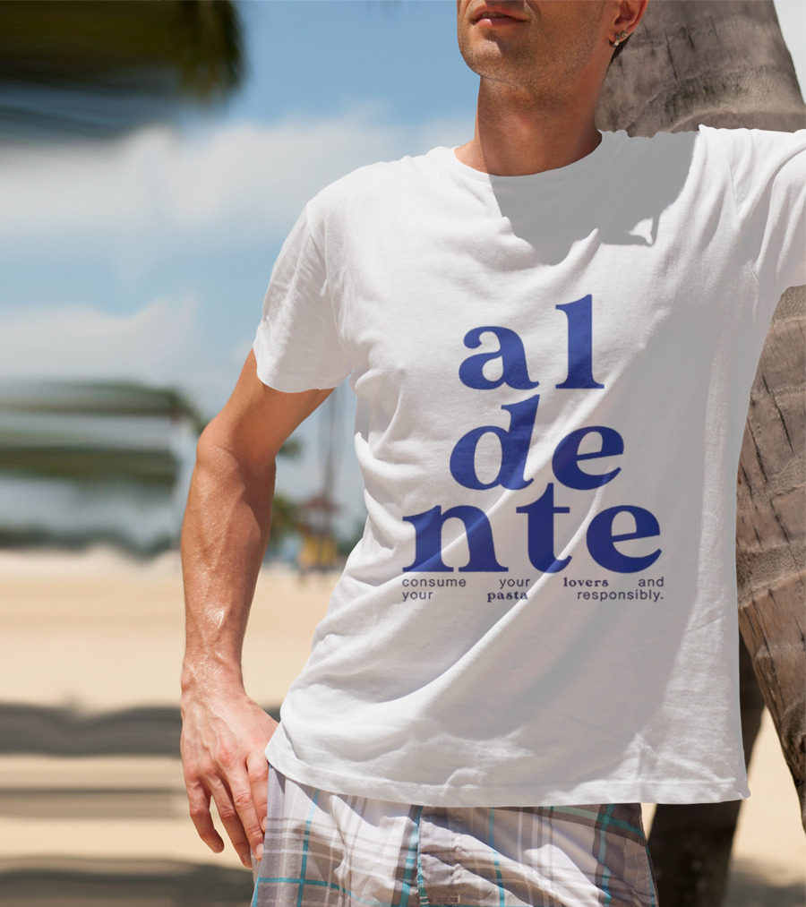 Al Dente Consume Your Pasta And Lovers Responsibly T-Shirt