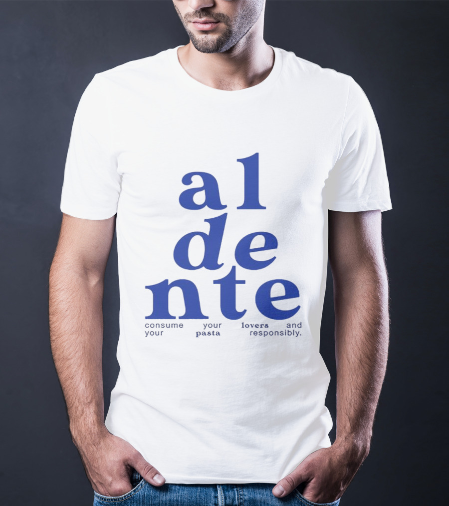 Al Dente Consume Your Pasta And Lovers Responsibly T-Shirt