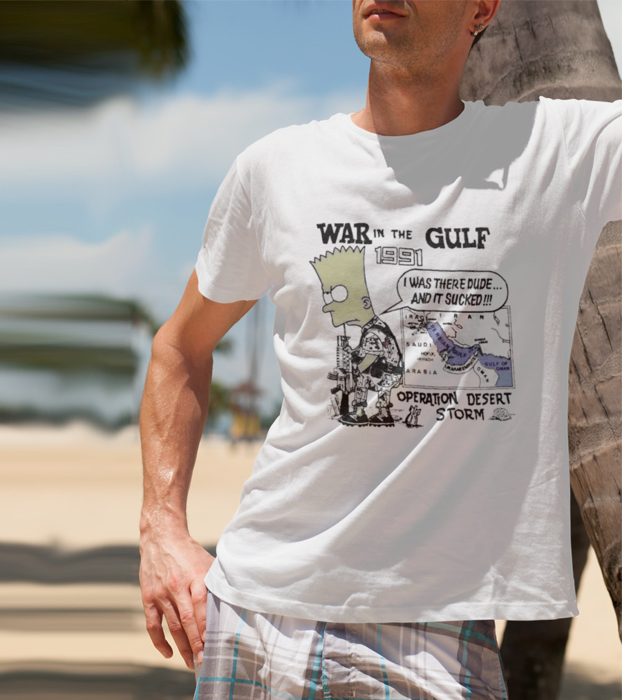 Bart Simpson War In The Gulf 1991 Operation Desert Storm I Was There Dude And It Shows It T-Shirt