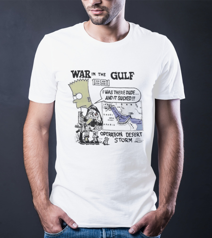 Bart Simpson War In The Gulf 1991 Operation Desert Storm I Was There Dude And It Shows It T-Shirt