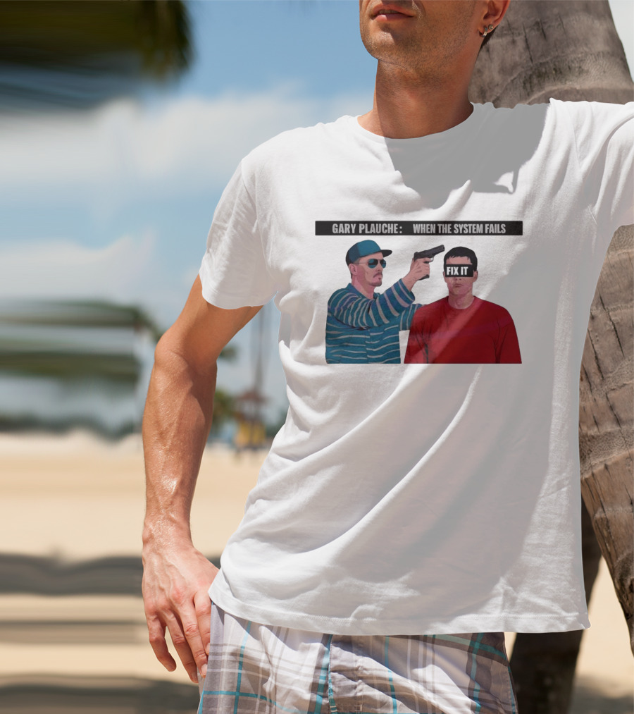 Gary Plauche When The System Fails Fix It T-Shirt