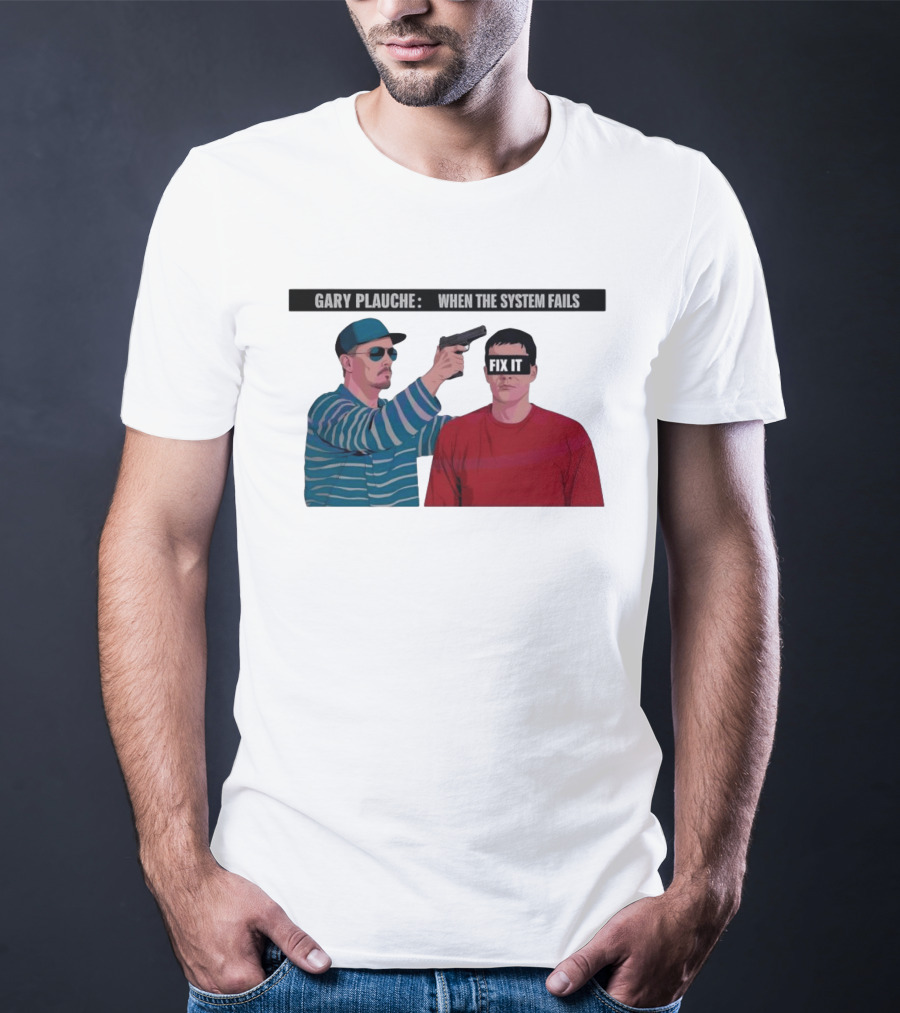 Gary Plauche When The System Fails Fix It T-Shirt