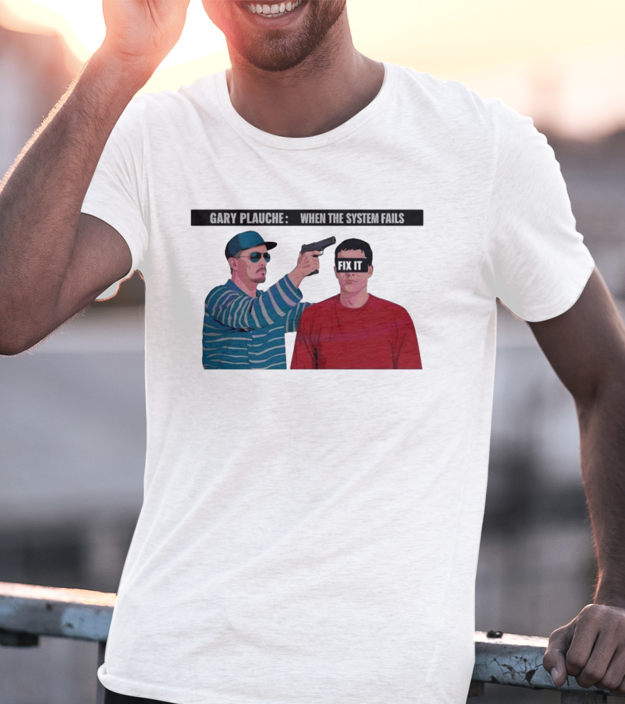 Gary Plauche When The System Fails Fix It T-Shirt