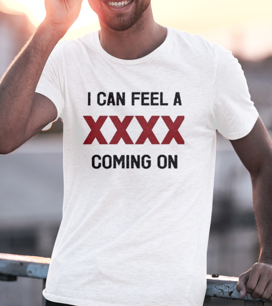 I Can Feel A XXXX Coming On 2025 Trendy T-Shirt